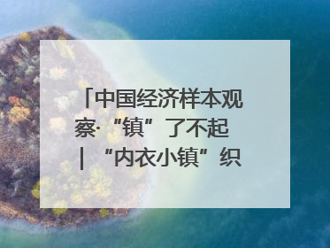 中国经济样本观察·“镇”了不起｜“内衣小镇”织出500亿元“里子产业”