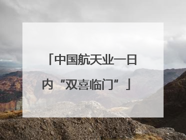 中国航天业一日内“双喜临门”