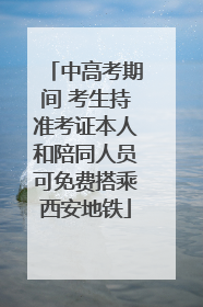 中高考期间 考生持准考证本人和陪同人员可免费搭乘西安地铁