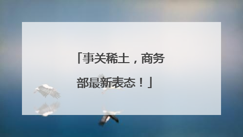 事关稀土，商务部最新表态！