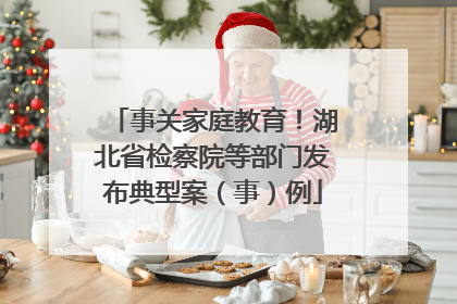 事关家庭教育！湖北省检察院等部门发布典型案（事）例