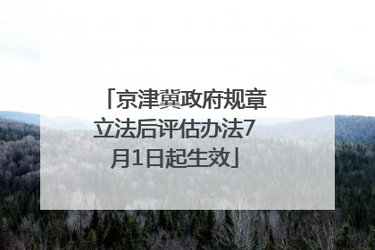 京津冀政府规章立法后评估办法7月1日起生效
