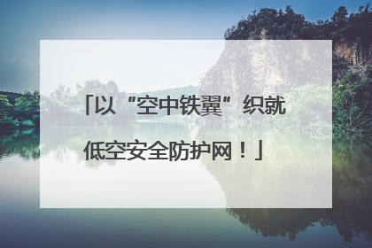 以“空中铁翼”织就低空安全防护网！