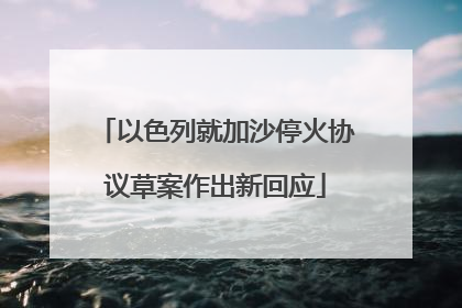 以色列就加沙停火协议草案作出新回应