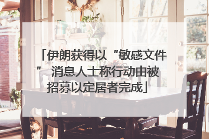 伊朗获得以“敏感文件” 消息人士称行动由被招募以定居者完成
