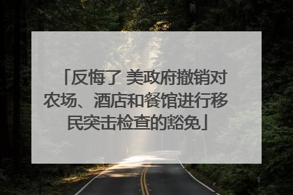 反悔了 美政府撤销对农场、酒店和餐馆进行移民突击检查的豁免