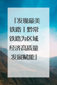 发现最美铁路丨黔常铁路为区域经济高质量发展赋能