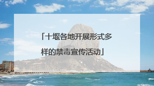 十堰各地开展形式多样的禁毒宣传活动