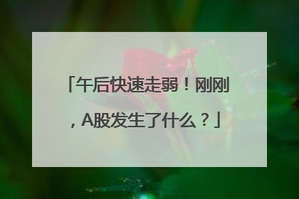午后快速走弱！刚刚，A股发生了什么？