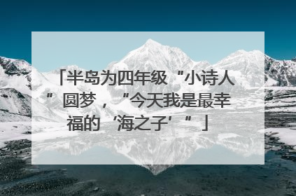 半岛为四年级“小诗人”圆梦，“今天我是最幸福的‘海之子’”