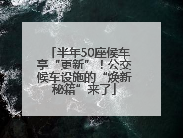 半年50座候车亭“更新”！公交候车设施的“焕新秘籍”来了