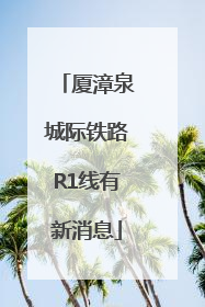 厦漳泉城际铁路R1线有新消息