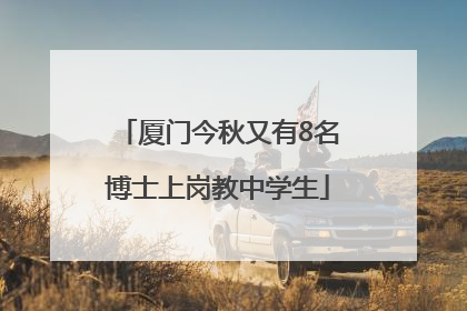厦门今秋又有8名博士上岗教中学生