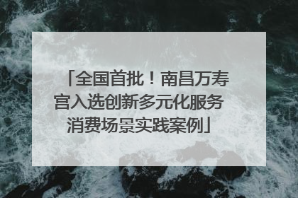 全国首批！南昌万寿宫入选创新多元化服务消费场景实践案例