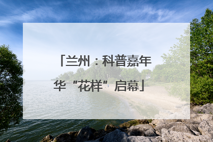 兰州：科普嘉年华“花样”启幕