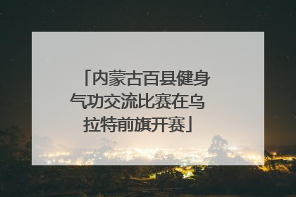 内蒙古百县健身气功交流比赛在乌拉特前旗开赛