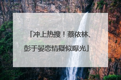 冲上热搜！蔡依林、彭于晏恋情疑似曝光