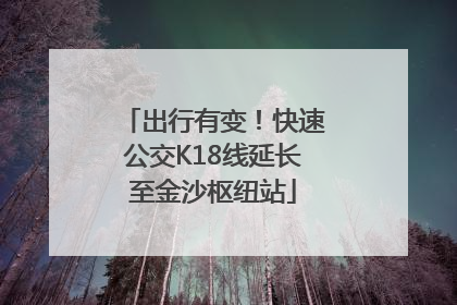 出行有变！快速公交K18线延长至金沙枢纽站