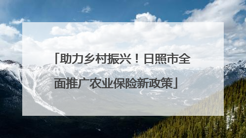 助力乡村振兴！日照市全面推广农业保险新政策
