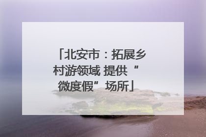 北安市：拓展乡村游领域 提供“微度假”场所