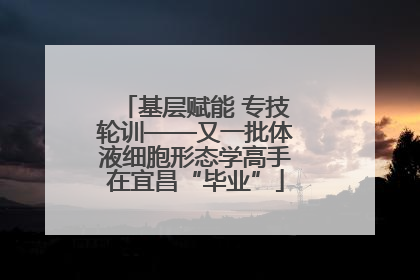 基层赋能 专技轮训——又一批体液细胞形态学高手在宜昌“毕业”
