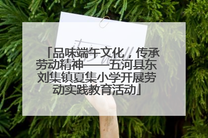 品味端午文化，传承劳动精神——五河县东刘集镇夏集小学开展劳动实践教育活动