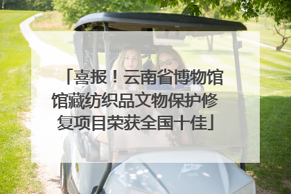 喜报！云南省博物馆馆藏纺织品文物保护修复项目荣获全国十佳