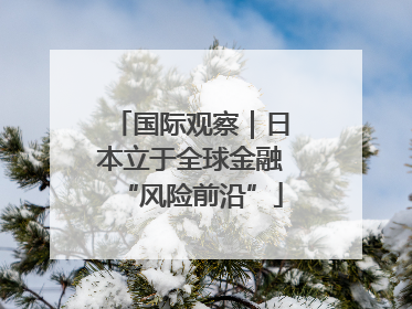 国际观察｜日本立于全球金融“风险前沿”
