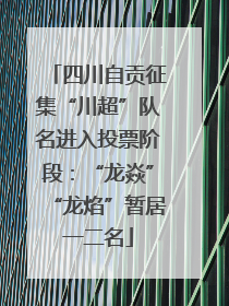 四川自贡征集“川超”队名进入投票阶段：“龙焱”“龙焰”暂居一二名