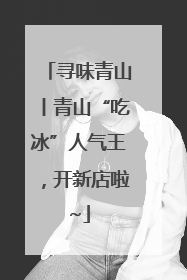寻味青山丨青山“吃冰”人气王，开新店啦~