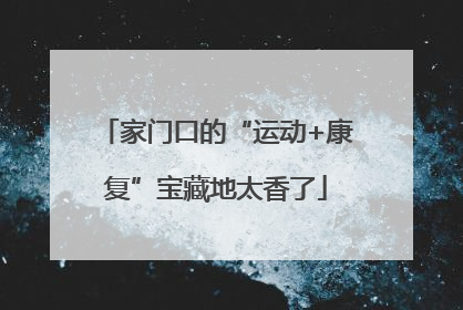 家门口的“运动+康复”宝藏地太香了