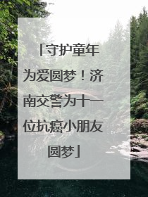 守护童年 为爱圆梦！济南交警为十一位抗癌小朋友圆梦