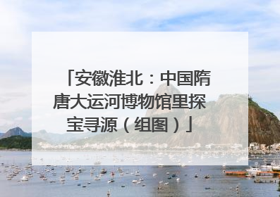 安徽淮北：中国隋唐大运河博物馆里探宝寻源（组图）