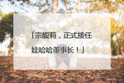 宗馥莉，正式接任娃哈哈董事长！