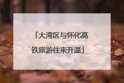 大湾区与怀化高铁旅游往来升温