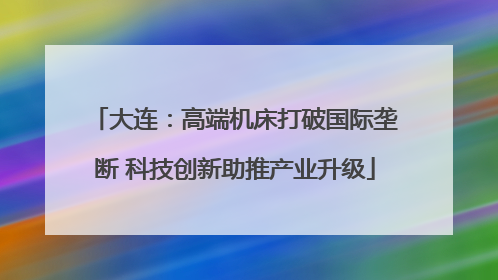 大连：高端机床打破国际垄断 科技创新助推产业升级