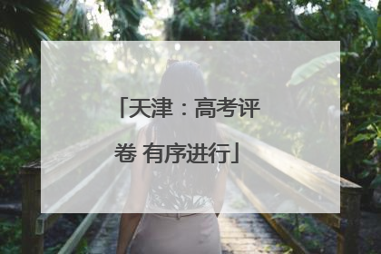 天津：高考评卷 有序进行