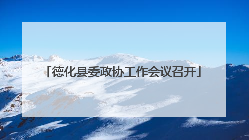 德化县委政协工作会议召开