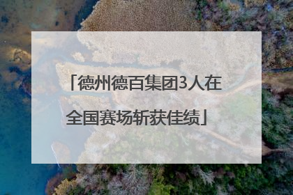 德州德百集团3人在全国赛场斩获佳绩