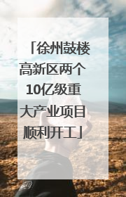 徐州鼓楼高新区两个10亿级重大产业项目顺利开工
