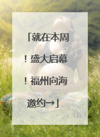 就在本周！盛大启幕！福州向海邀约→