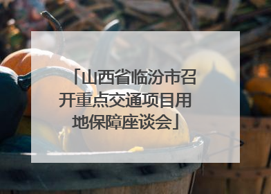 山西省临汾市召开重点交通项目用地保障座谈会