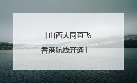 山西大同直飞香港航线开通