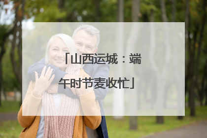 山西运城：端午时节麦收忙