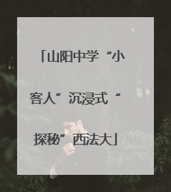 山阳中学“小客人”沉浸式“探秘”西法大