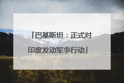巴基斯坦：正式对印度发动军事行动