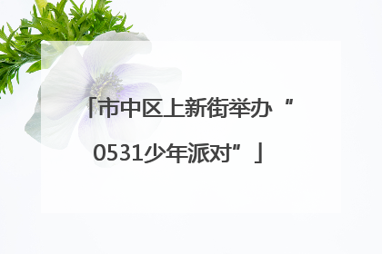 市中区上新街举办“0531少年派对”