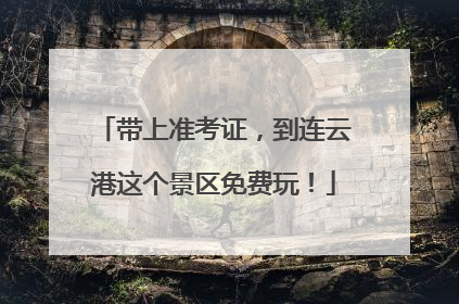 带上准考证，到连云港这个景区免费玩！