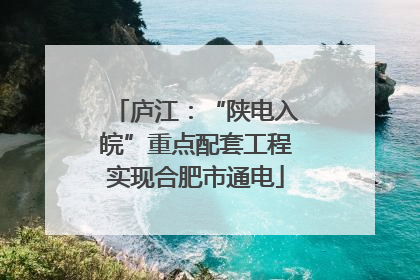 庐江：“陕电入皖”重点配套工程实现合肥市通电