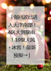 强回波已进入天津南部！4区大到暴雨！10级大风+冰雹！最新预报→